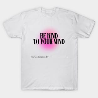 Be Kind to your Mind - Daily Reminder T-Shirt